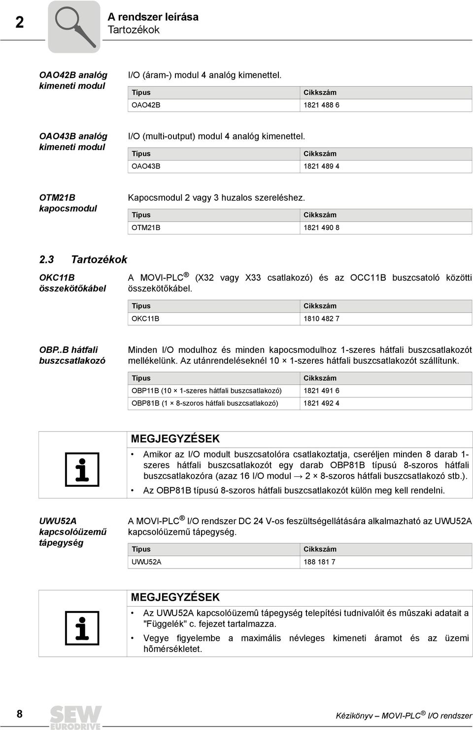 Tartozékok OKCB összekötőkábel A MOVI-PLC (X vagy X csatlakozó) és az OCCB buszcsatoló közötti összekötőkábel. Típus Cikkszám OKCB 0 OBP.