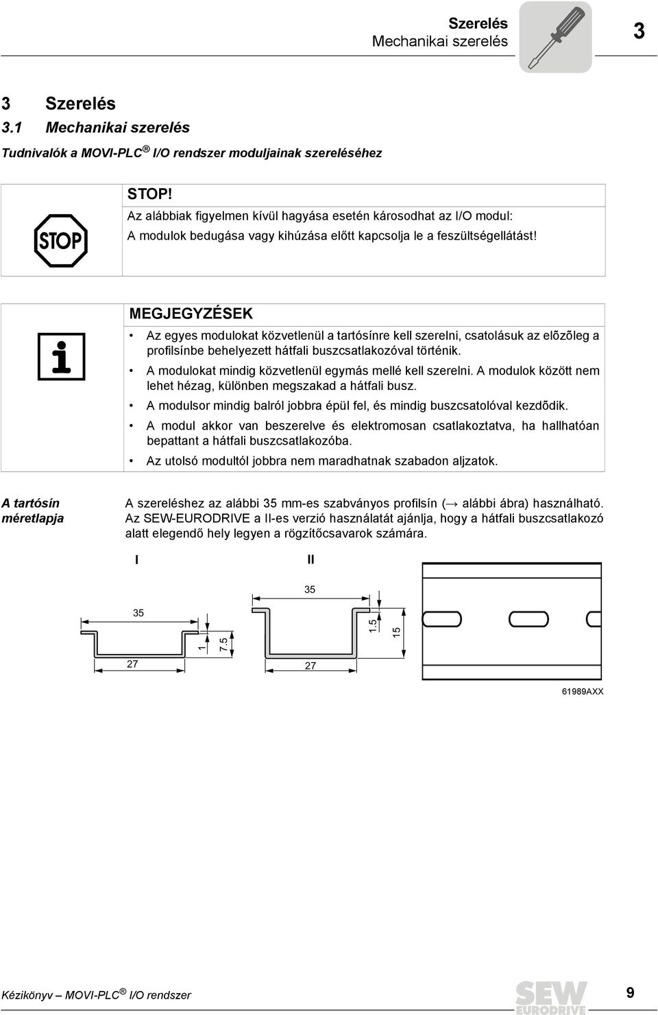 MEGJEGYZÉSEK Az egyes modulokat közvetlenül a tartósínre kell szerelni, csatolásuk az elõzõleg a profilsínbe behelyezett hátfali buszcsatlakozóval történik.