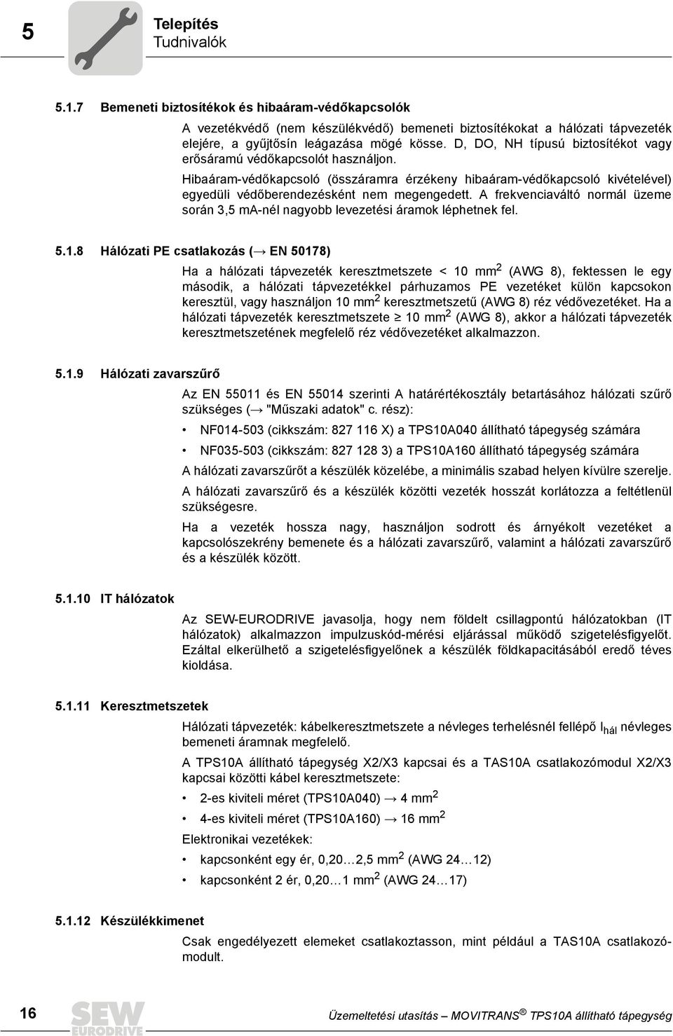 A frekvenciaváltó normál üzeme során 3,5 ma-nél nagyobb levezetési áramok léphetnek fel. 5.1.