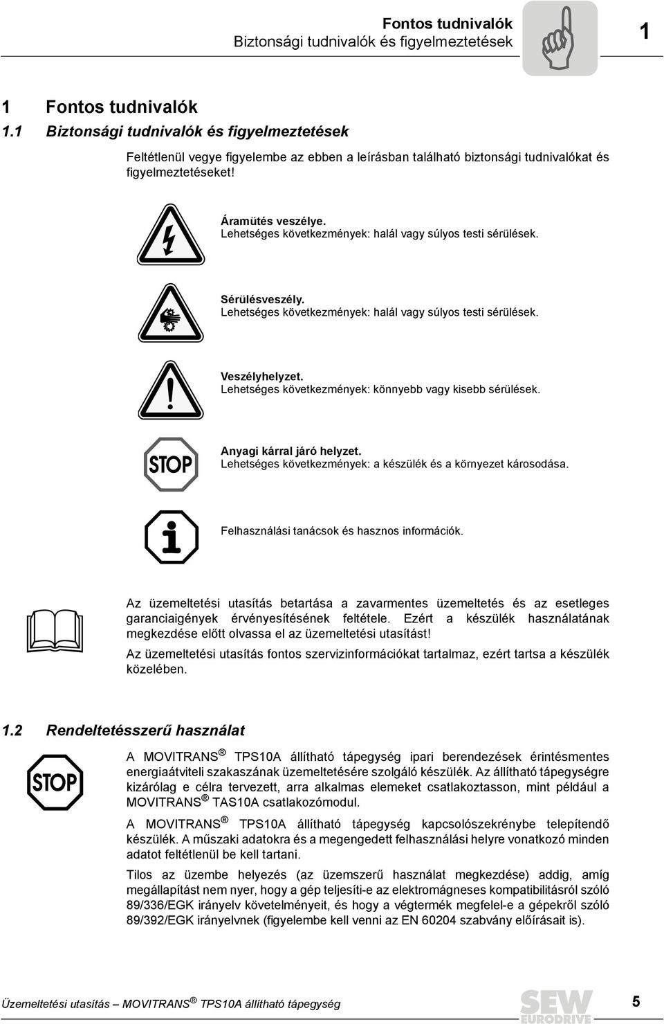 Lehetséges következmények: halál vagy súlyos testi sérülések. Sérülésveszély. Lehetséges következmények: halál vagy súlyos testi sérülések. Veszélyhelyzet.