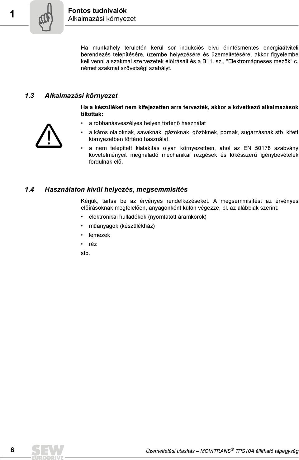 3 Alkalmazási környezet Ha a készüléket nem kifejezetten arra tervezték, akkor a következő alkalmazások tiltottak: a robbanásveszélyes helyen történő használat a káros olajoknak, savaknak, gázoknak,