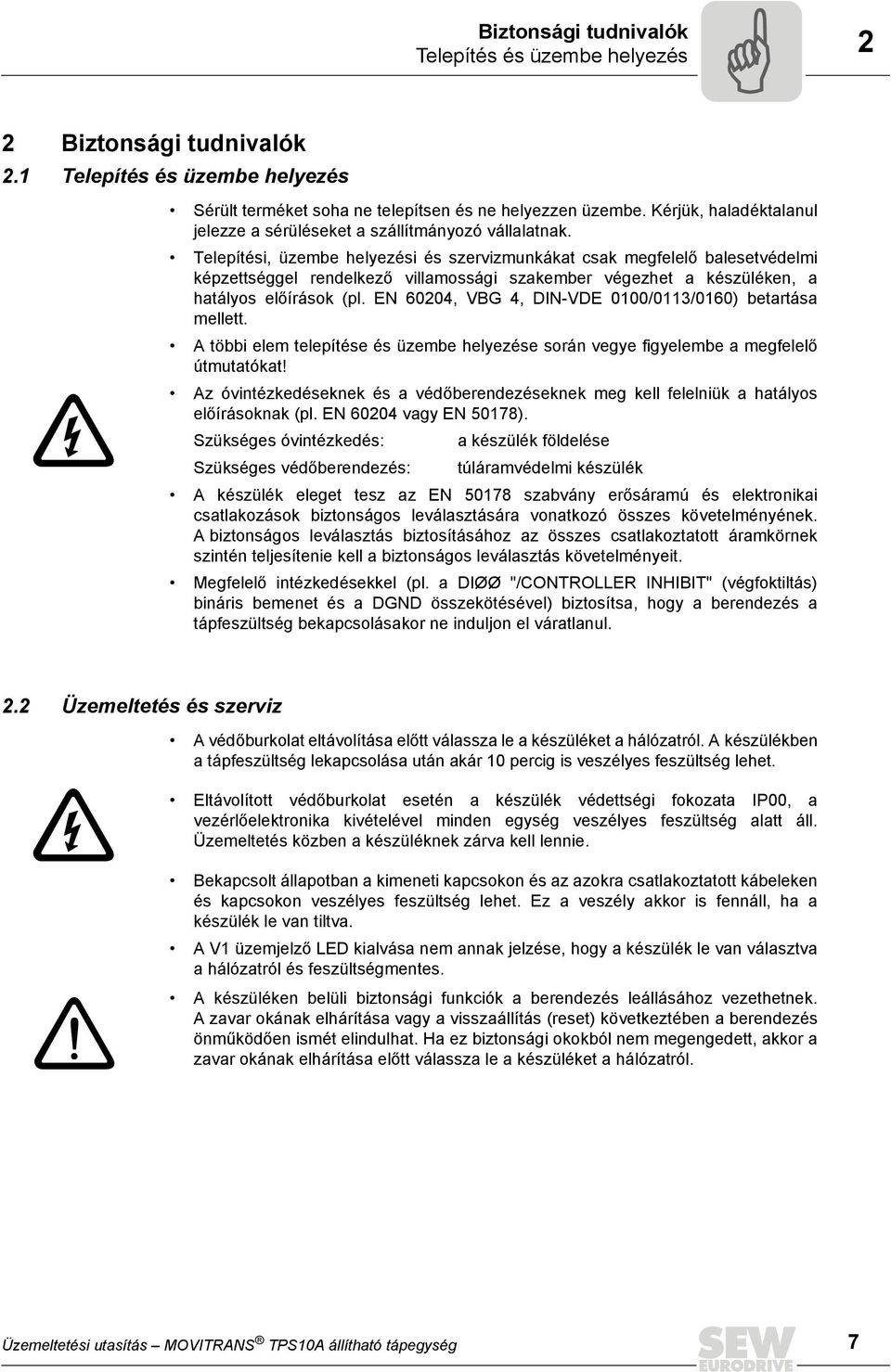 Telepítési, üzembe helyezési és szervizmunkákat csak megfelelő balesetvédelmi képzettséggel rendelkező villamossági szakember végezhet a készüléken, a hatályos előírások (pl.