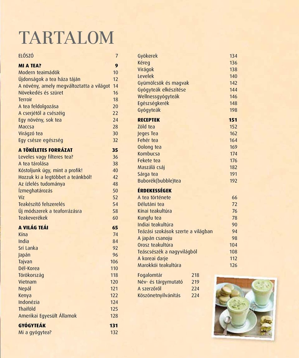 24 Maccsa 28 Virágzó tea 30 Egy csésze egészség 32 A TÖKÉLETES FORRÁZAT 35 Leveles vagy filteres tea? 36 A tea tárolása 38 Kóstoljunk úgy, mint a profik! 40 Hozzuk ki a legtöbbet a teánkból!