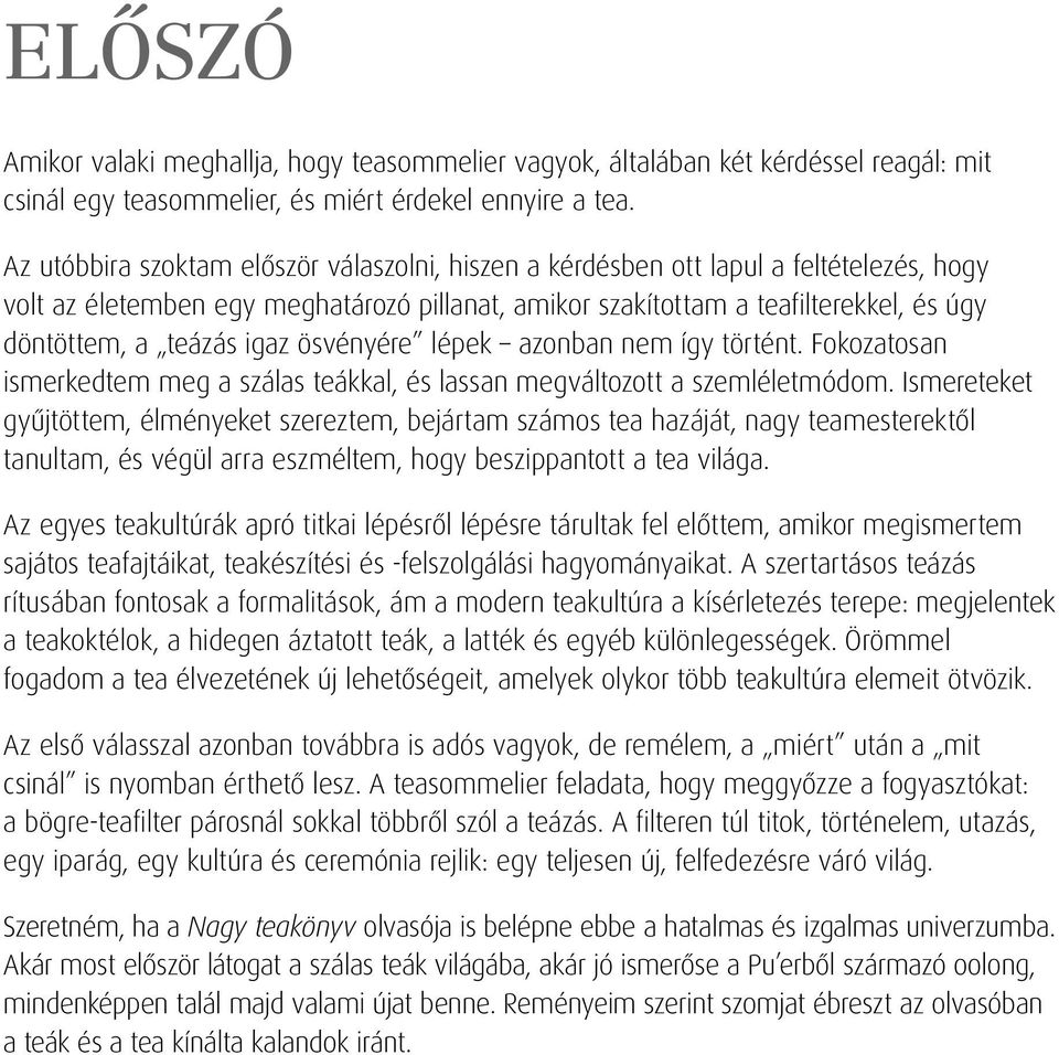igaz ösvényére lépek azonban nem így történt. Fokozatosan ismerkedtem meg a szálas teákkal, és lassan megváltozott a szemléletmódom.