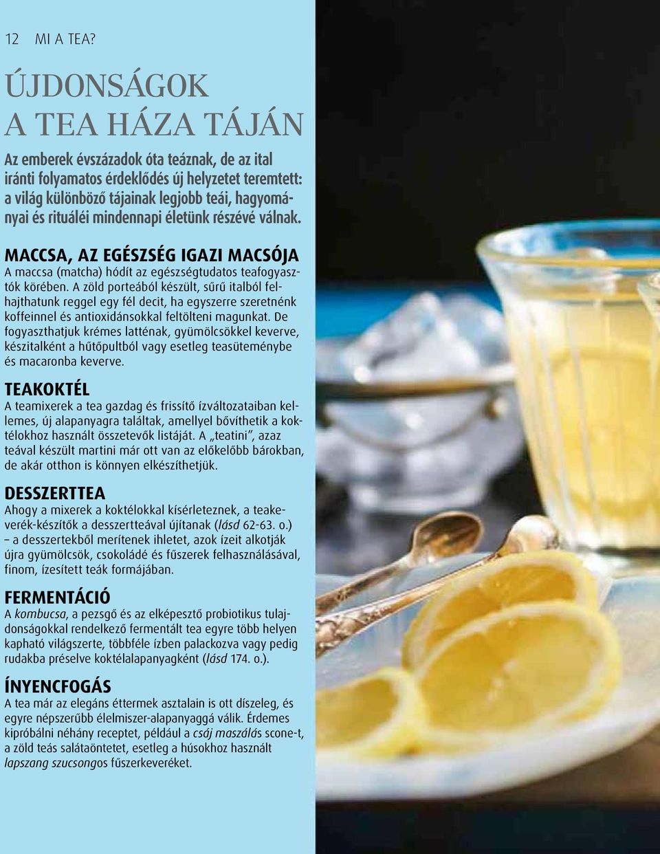 mindennapi életünk részévé válnak. MACCSA, AZ EGÉSZSÉG IGAZI MACSÓJA A maccsa (matcha) hódít az egészségtudatos teafogyasztók körében.