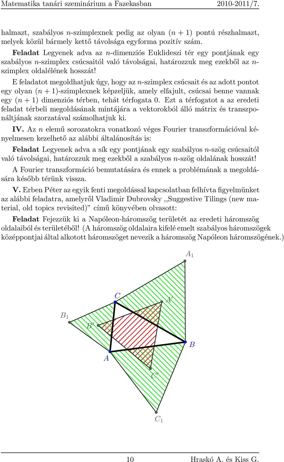 E feladatot megoldhatjuk úgy hogy az n-szimplex csúcsait és az adott pontot egy olyan (n + 1)-szimplexnek képzeljük amely elfajult csúcsai benne vannak egy (n + 1) dimenziós térben tehát térfogata 0.