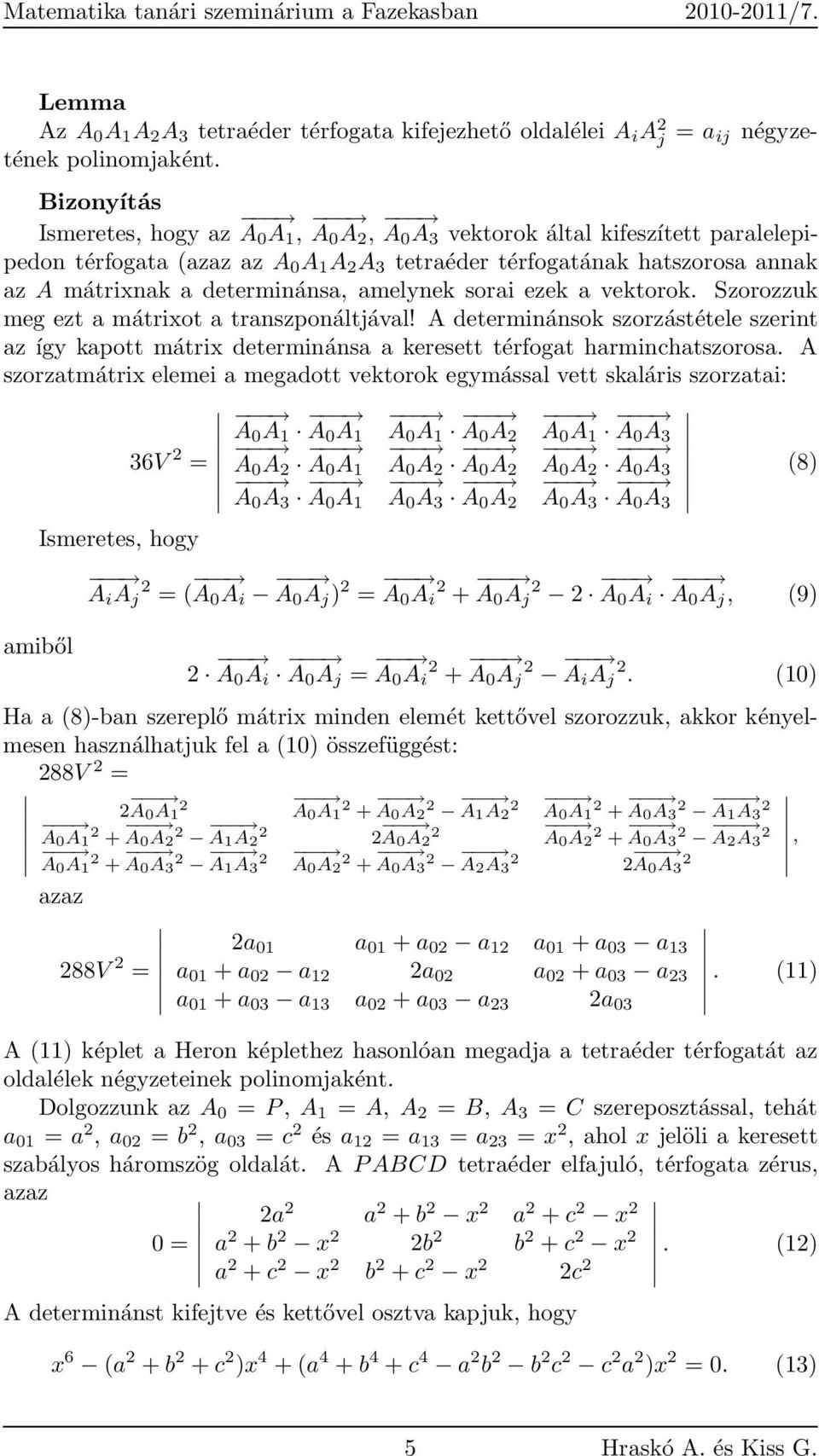 amelynek sorai ezek a vektorok. Szorozzuk meg ezt a mátrixot a transzponáltjával! A determinánsok szorzástétele szerint az így kapott mátrix determinánsa a keresett térfogat harminchatszorosa.