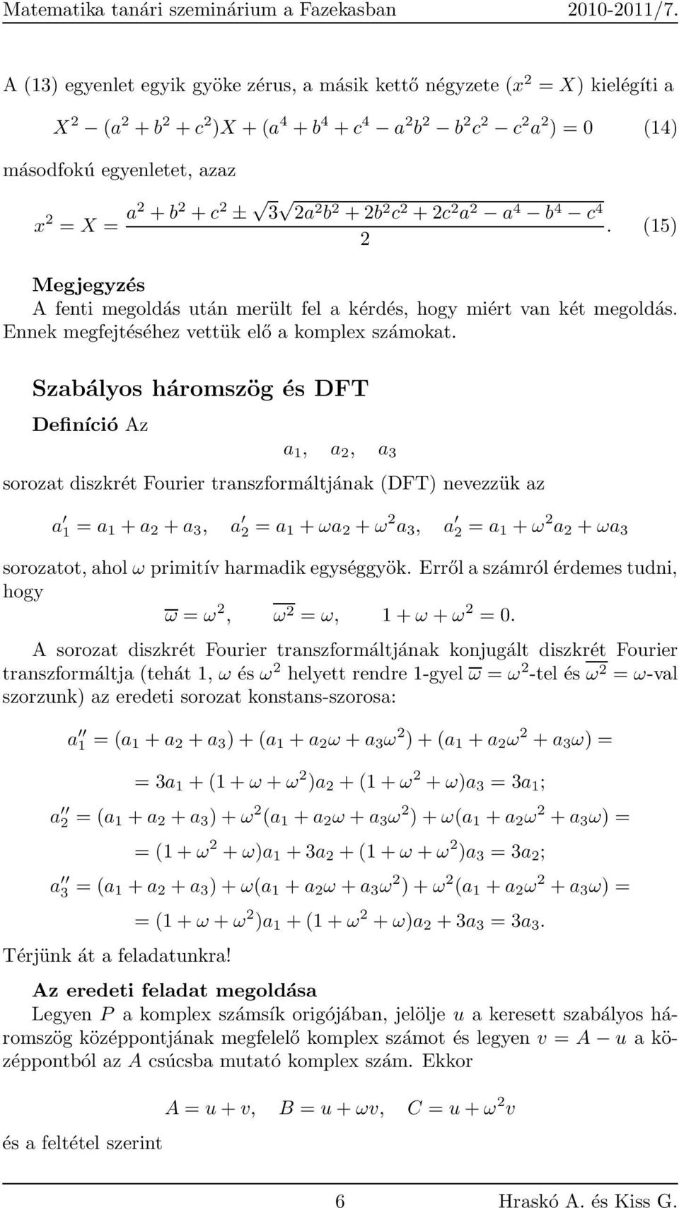 b 4 c 4. (15) Megjegyzés A fenti megoldás után merült fel a kérdés hogy miért van két megoldás. Ennek megfejtéséhez vettük elő a komplex számokat.