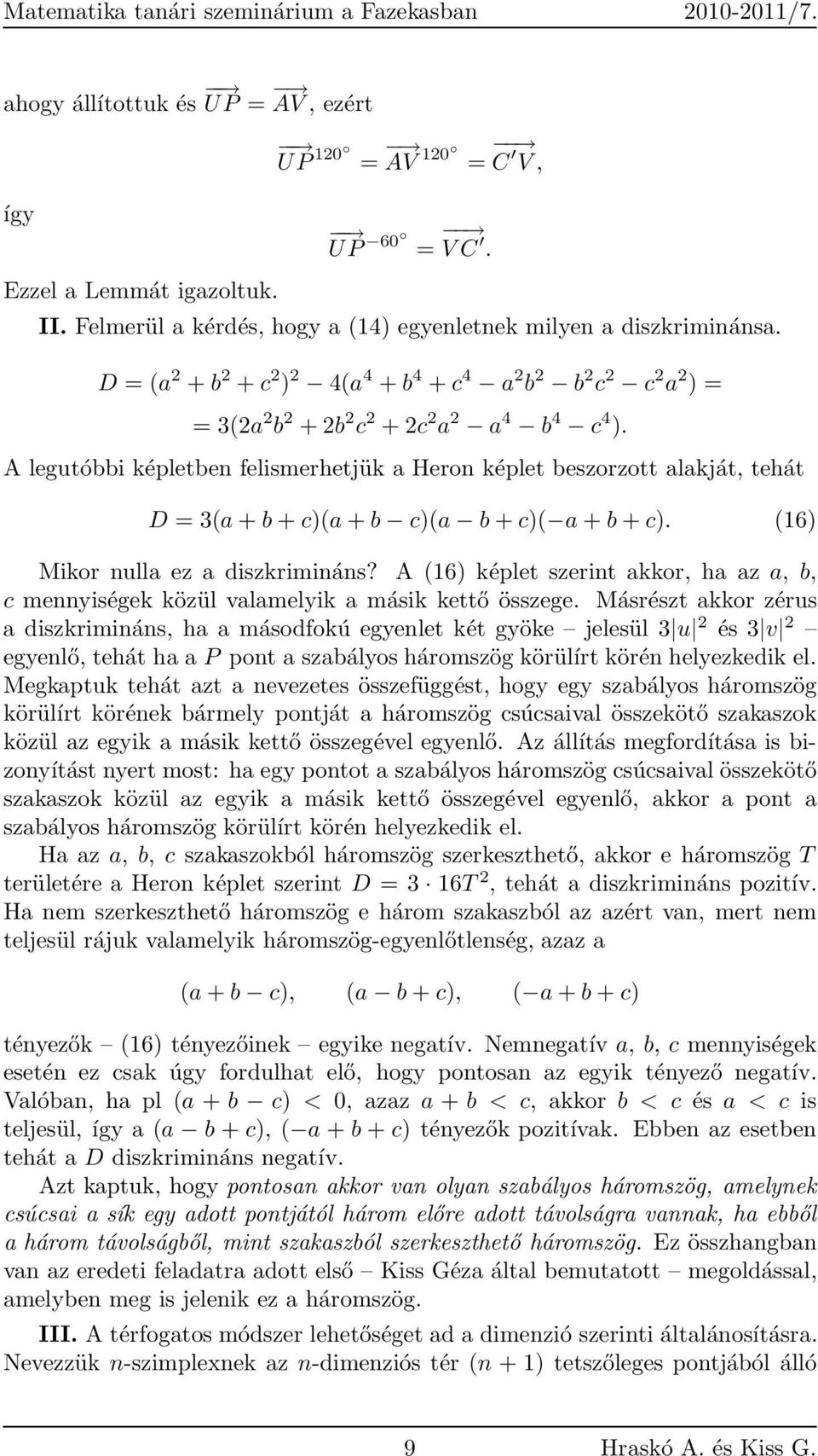 A legutóbbi képletben felismerhetjük a Heron képlet beszorzott alakját tehát D = (a + b + c)(a + b c)(a b + c)( a + b + c). (16) Mikor nulla ez a diszkrimináns?