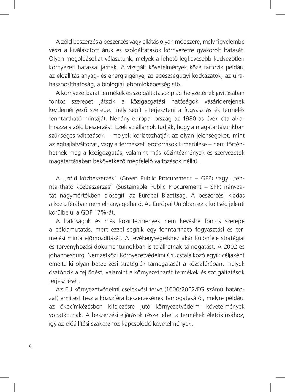 A vizsgált követelmények közé tartozik például az előállítás anyag- és energiaigénye, az egészségügyi kockázatok, az újrahasznosíthatóság, a biológiai lebomlóképesség stb.