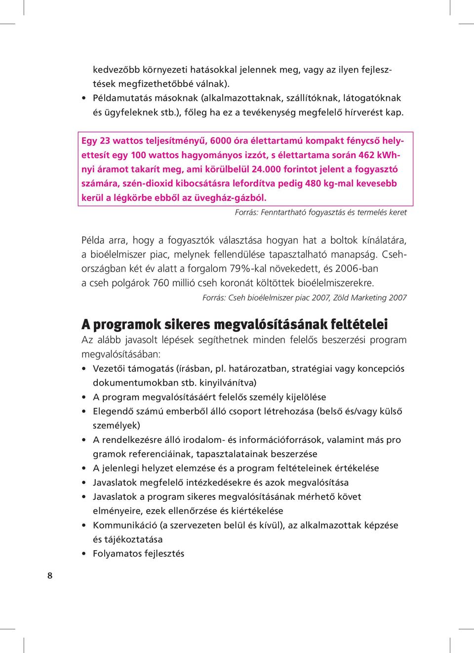 Egy 23 wattos teljesítményű, 6000 óra élettartamú kompakt fénycső helyettesít egy 100 wattos hagyományos izzót, s élettartama során 462 kwhnyi áramot takarít meg, ami körülbelül 24.