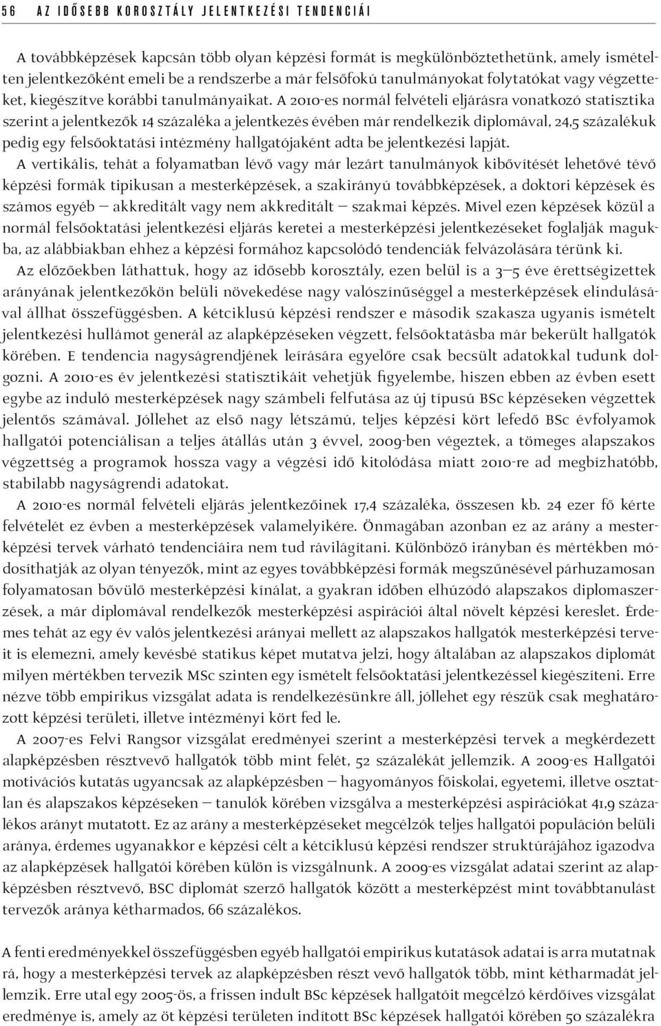 A 2010-es normál felvételi eljárásra vonatkozó statisztika szerint a jelentkezők 14 százaléka a jelentkezés évében már rendelkezik diplomával, 24,5 százalékuk pedig egy felsőoktatási intézmény