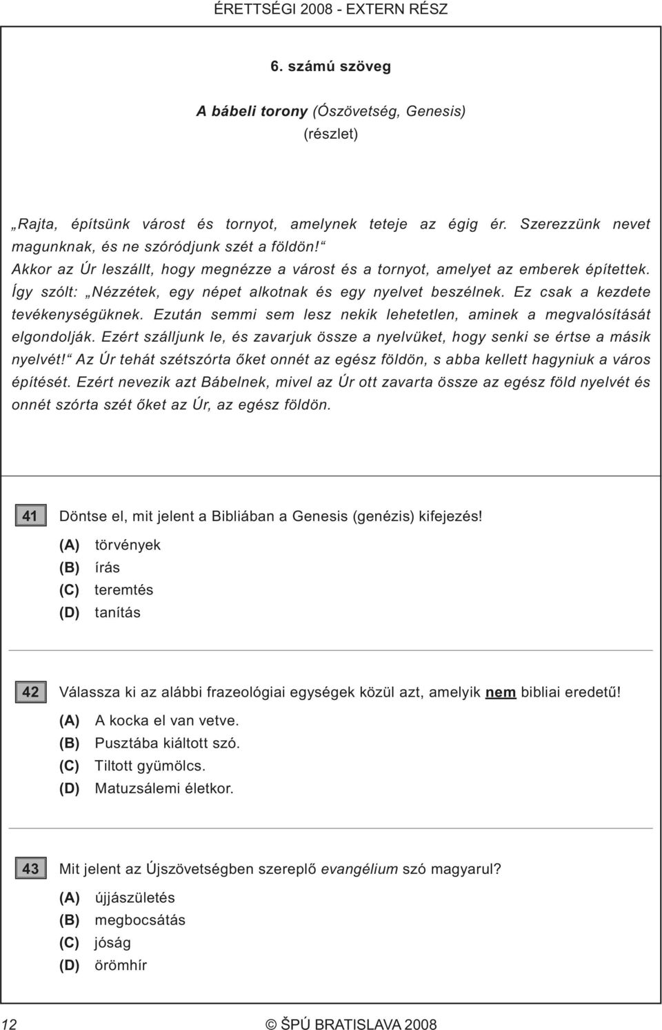 Így szólt: Nézzétek, egy népet alkotnak és egy nyelvet beszélnek. Ez csak a kezdete tevékenységüknek. Ezután semmi sem lesz nekik lehetetlen, aminek a megvalósítását elgondolják.