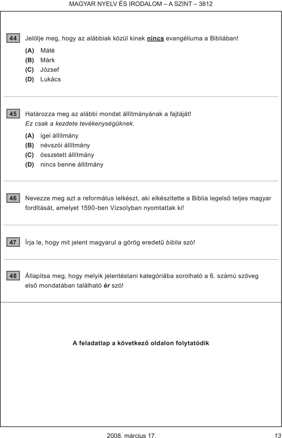 (A) igei állítmány (B) névszói állítmány (C) összetett állítmány (D) nincs benne állítmány 46 Nevezze meg azt a református lelkészt, aki elkészítette a Biblia legelső teljes magyar