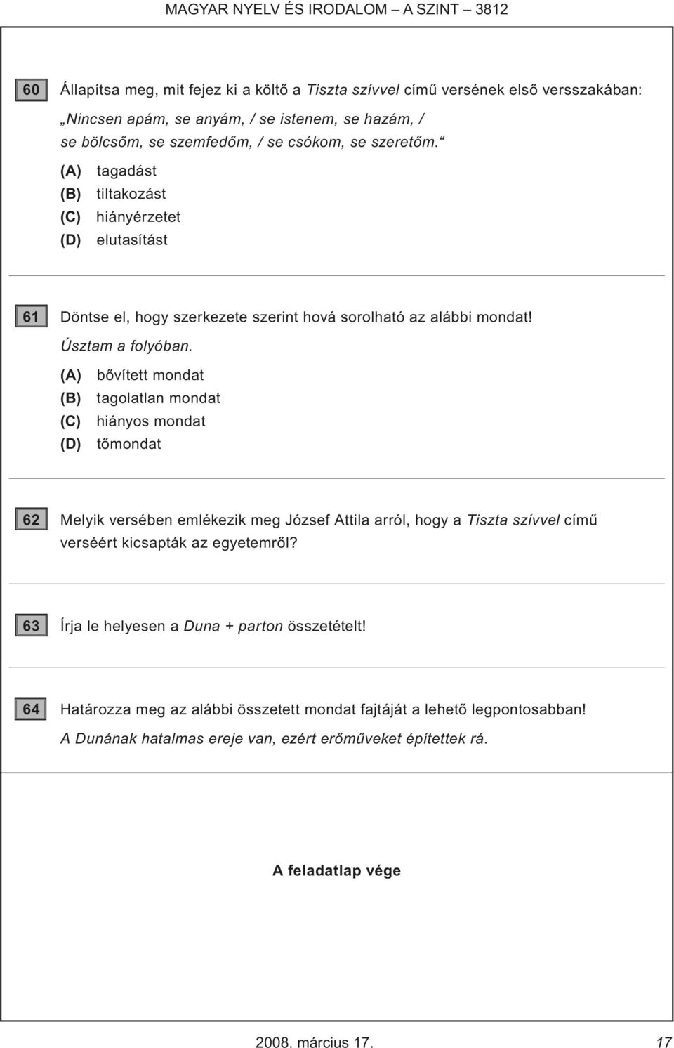 (A) bővített mondat (B) tagolatlan mondat (C) hiányos mondat (D) tőmondat 62 Melyik versében emlékezik meg József Attila arról, hogy a Tiszta szívvel című verséért kicsapták az egyetemről?