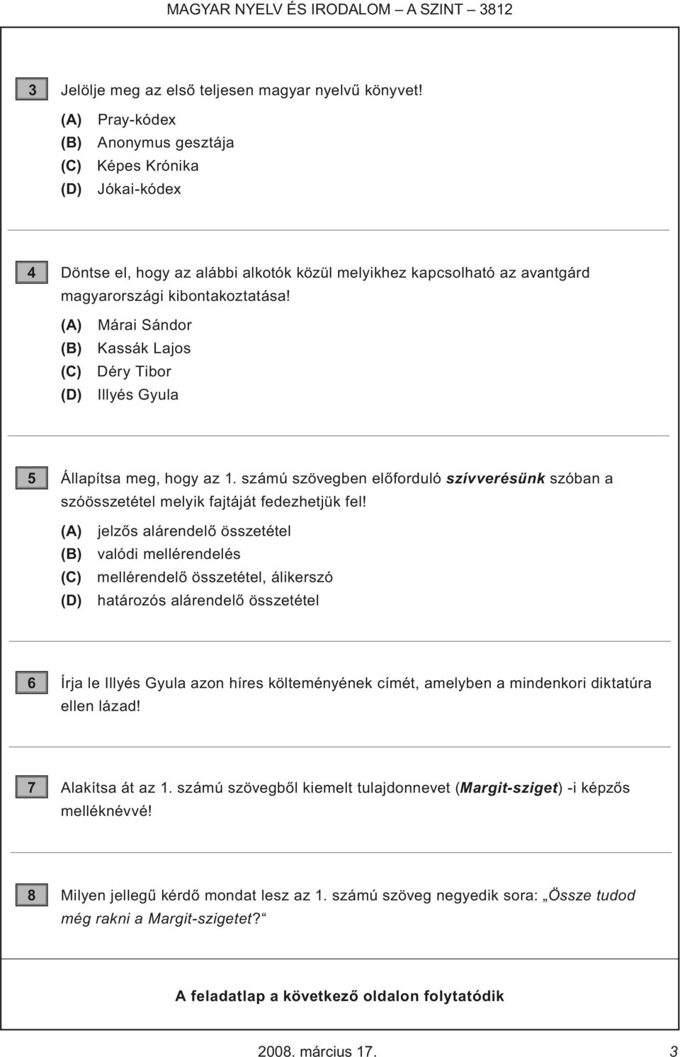 (A) Márai Sándor (B) Kassák Lajos (C) Déry Tibor (D) Illyés Gyula 5 Állapítsa meg, hogy az 1. számú szövegben előforduló szívverésünk szóban a szóösszetétel melyik fajtáját fedezhetjük fel!