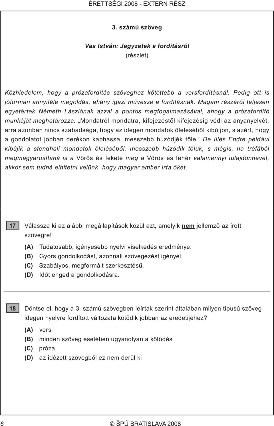 Magam részéről teljesen egyetértek Németh Lászlónak azzal a pontos megfogalmazásával, ahogy a prózafordító munkáját meghatározza: Mondatról mondatra, kifejezéstől kifejezésig védi az anyanyelvét,