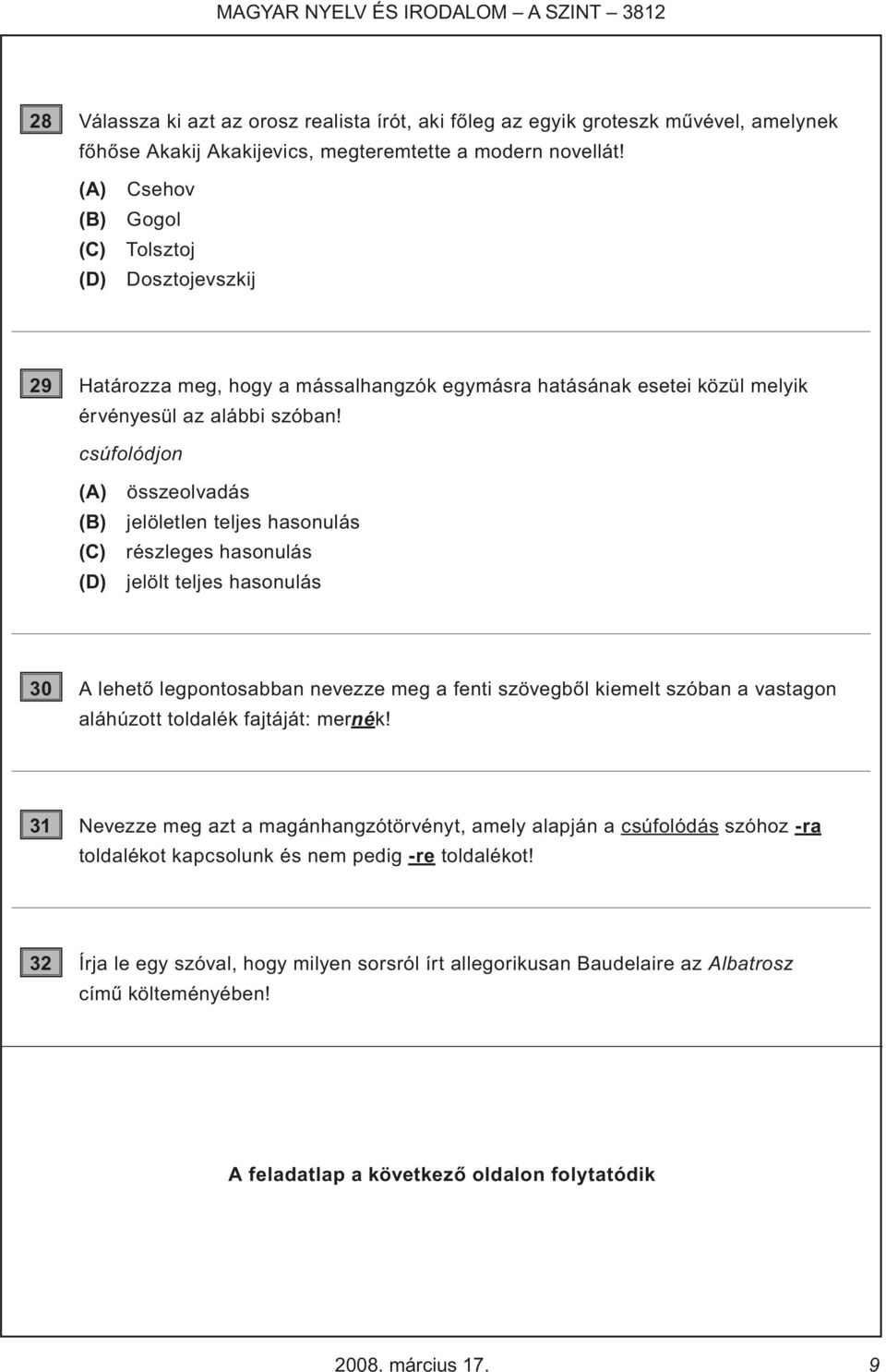 csúfolódjon (A) összeolvadás (B) jelöletlen teljes hasonulás (C) részleges hasonulás (D) jelölt teljes hasonulás 30 A lehető legpontosabban nevezze meg a fenti szövegből kiemelt szóban a vastagon