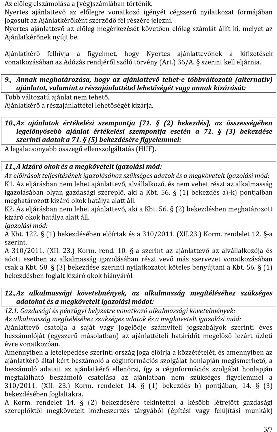 Ajánlatkérő felhívja a figyelmet, hogy Nyertes ajánlattevőnek a kifizetések vonatkozásában az Adózás rendjéről szóló törvény (Art.) 36/A. szerint kell eljárnia. 9.