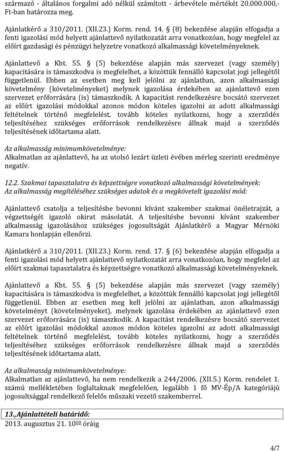 követelményeknek. Ajánlattevő a Kbt. 55. (5) bekezdése alapján más szervezet (vagy személy) kapacitására is támaszkodva is megfelelhet, a közöttük fennálló kapcsolat jogi jellegétől függetlenül.