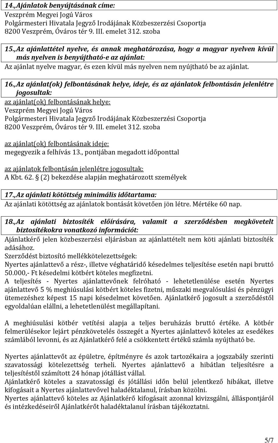 16., Az ajánlat(ok) felbontásának helye, ideje, és az ajánlatok felbontásán jelenlétre jogosultak: az ajánlat(ok) felbontásának helye: Veszprém Megyei Jogú Város Polgármesteri Hivatala Jegyző