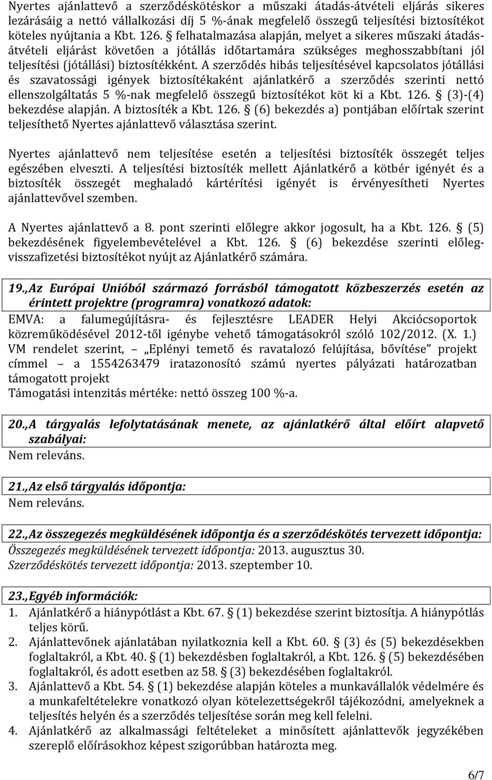 A szerződés hibás teljesítésével kapcsolatos jótállási és szavatossági igények biztosítékaként ajánlatkérő a szerződés szerinti nettó ellenszolgáltatás 5 %-nak megfelelő összegű biztosítékot köt ki a