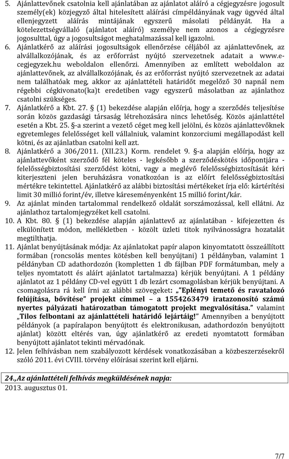 Ajánlatkérő az aláírási jogosultságok ellenőrzése céljából az ajánlattevőnek, az alvállalkozójának, és az erőforrást nyújtó szervezetnek adatait a www.ecegjegyzek.hu weboldalon ellenőrzi.