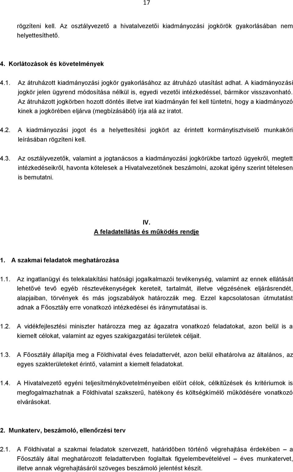 Az átruházott jogkörben hozott döntés illetve irat kiadmányán fel kell tüntetni, hogy a kiadmányozó kinek a jogkörében eljárva (megbízásából) írja alá az iratot. 4.2.