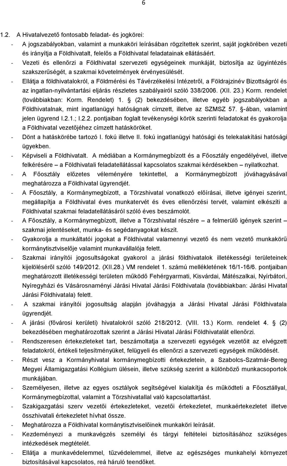 feladatainak ellátásáért. - Vezeti és ellenőrzi a Földhivatal szervezeti egységeinek munkáját, biztosítja az ügyintézés szakszerűségét, a szakmai követelmények érvényesülését.