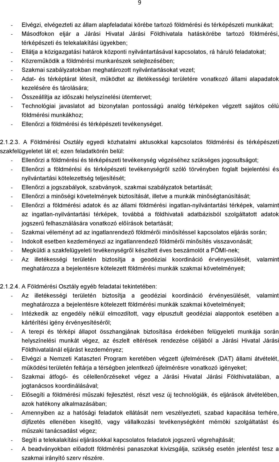 Szakmai szabályzatokban meghatározott nyilvántartásokat vezet; - Adat- és térképtárat létesít, működtet az illetékességi területére vonatkozó állami alapadatok kezelésére és tárolására; -