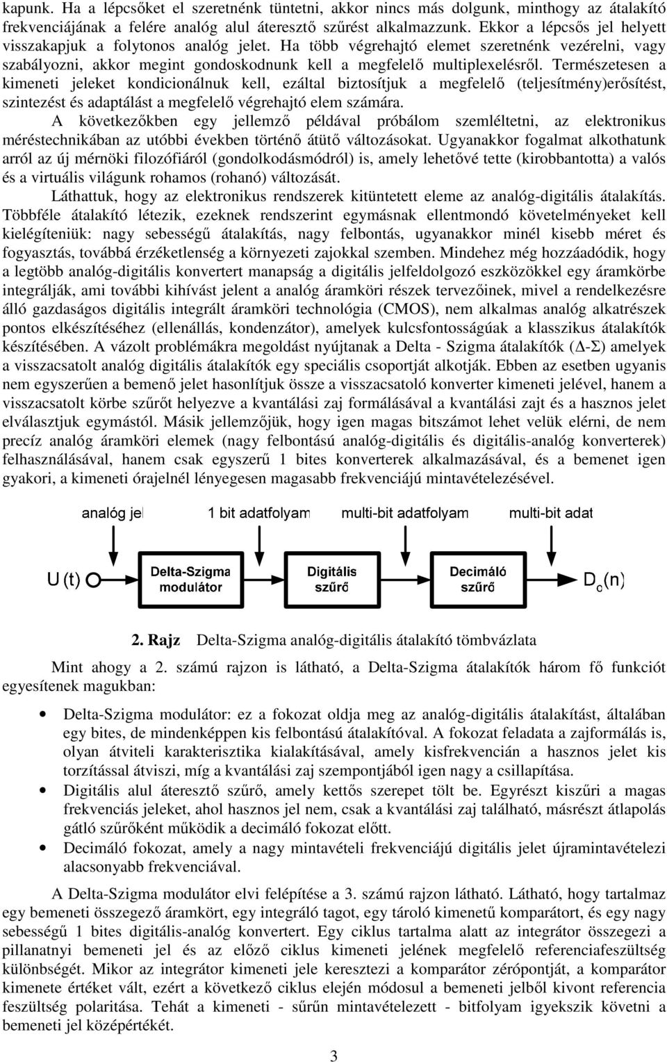 Természetesen a kimeneti jeleket kondicionálnuk kell, ezáltal biztosítjuk a megfelelő (teljesítmény)erősítést, szintezést és adaptálást a megfelelő végrehajtó elem számára.