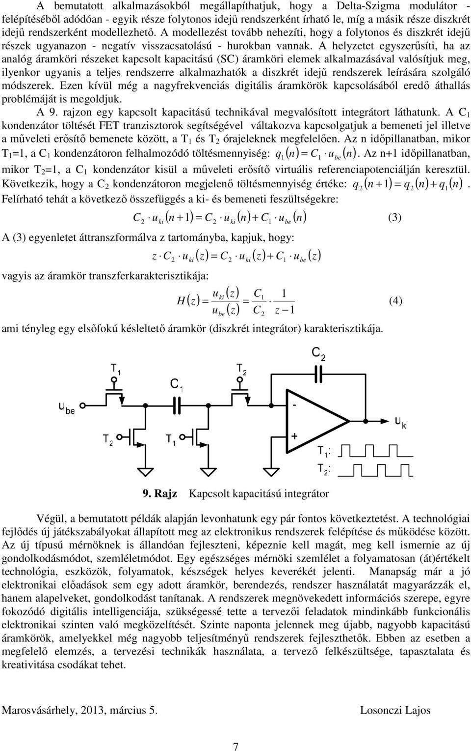 A helyzetet egyszerűsíti, ha az analóg áramköri részeket kapcsolt kapacitású (SC) áramköri elemek alkalmazásával valósítjuk meg, ilyenkor ugyanis a teljes rendszerre alkalmazhatók a diszkrét idejű