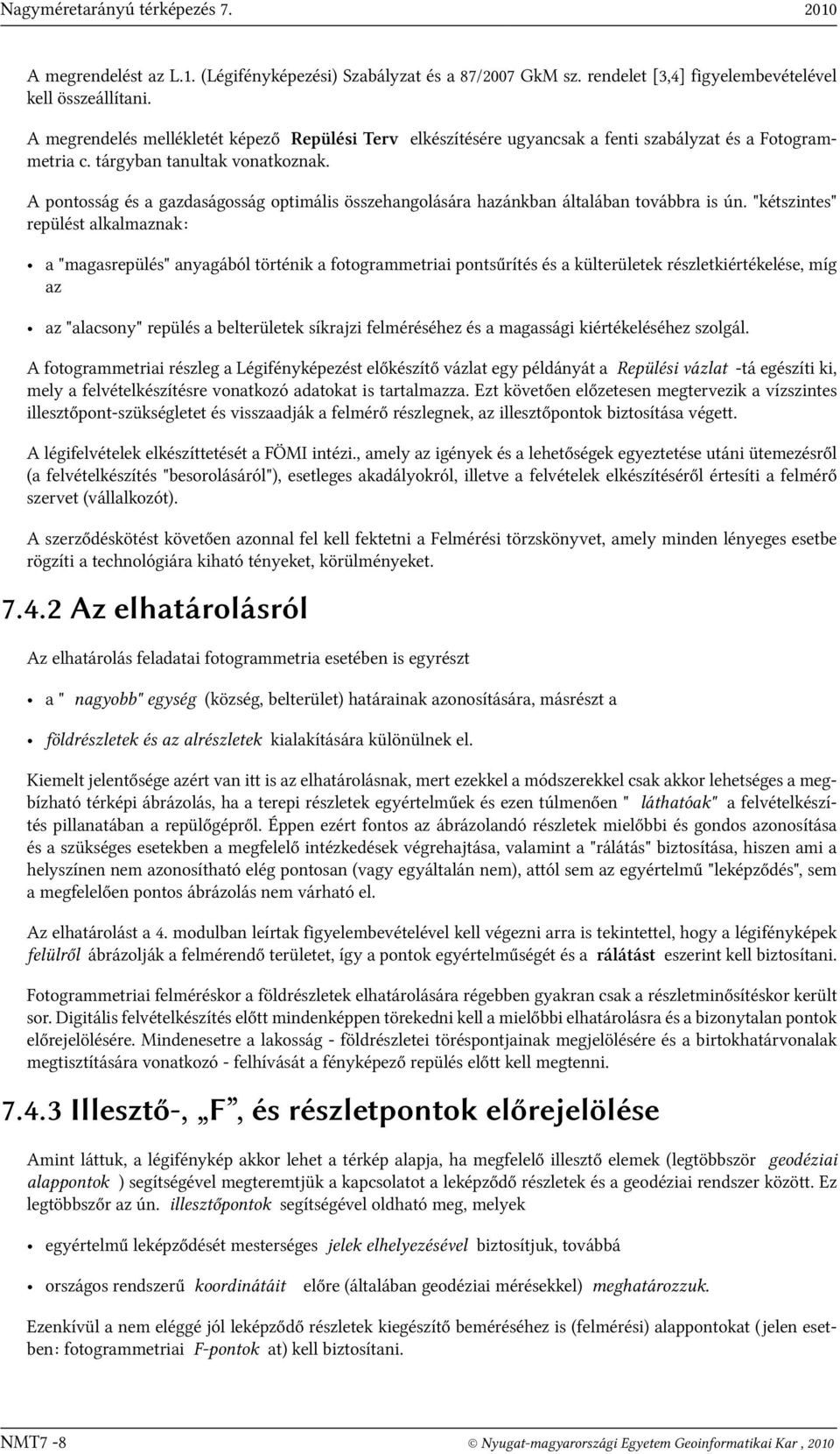 A pontosság és a gazdaságosság optimális összehangolására hazánkban általában továbbra is ún.