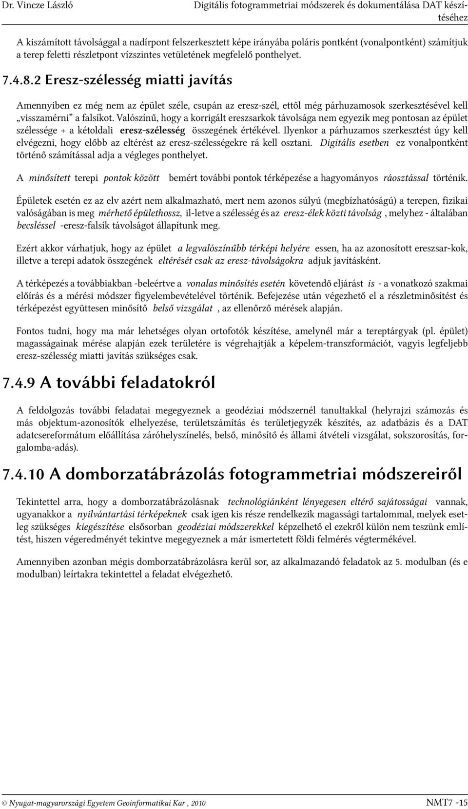 2 Eresz-szélesség miatti javítás Amennyiben ez még nem az épület széle, csupán az eresz-szél, ettől még párhuzamosok szerkesztésével kell visszamérni a falsíkot.