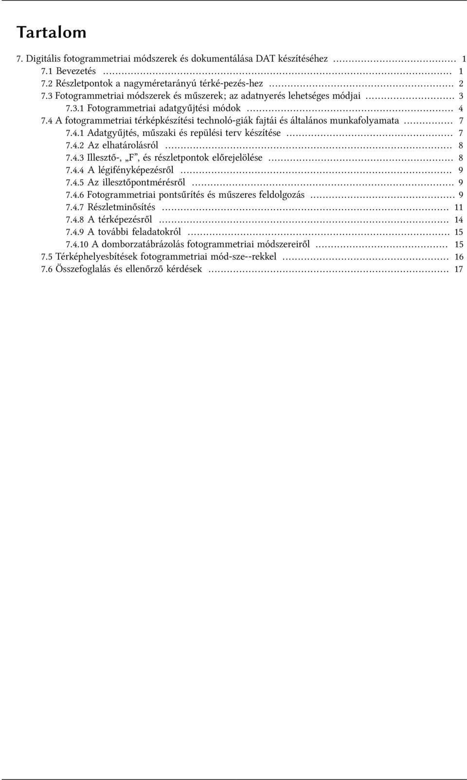 4 A fotogrammetriai térképkészítési technoló-giák fajtái és általános munkafolyamata... 7 7.4.1 Adatgyűjtés, műszaki és repülési terv készítése... 7 7.4.2 Az elhatárolásról... 8 7.4.3 Illesztő-, F, és részletpontok előrejelölése.