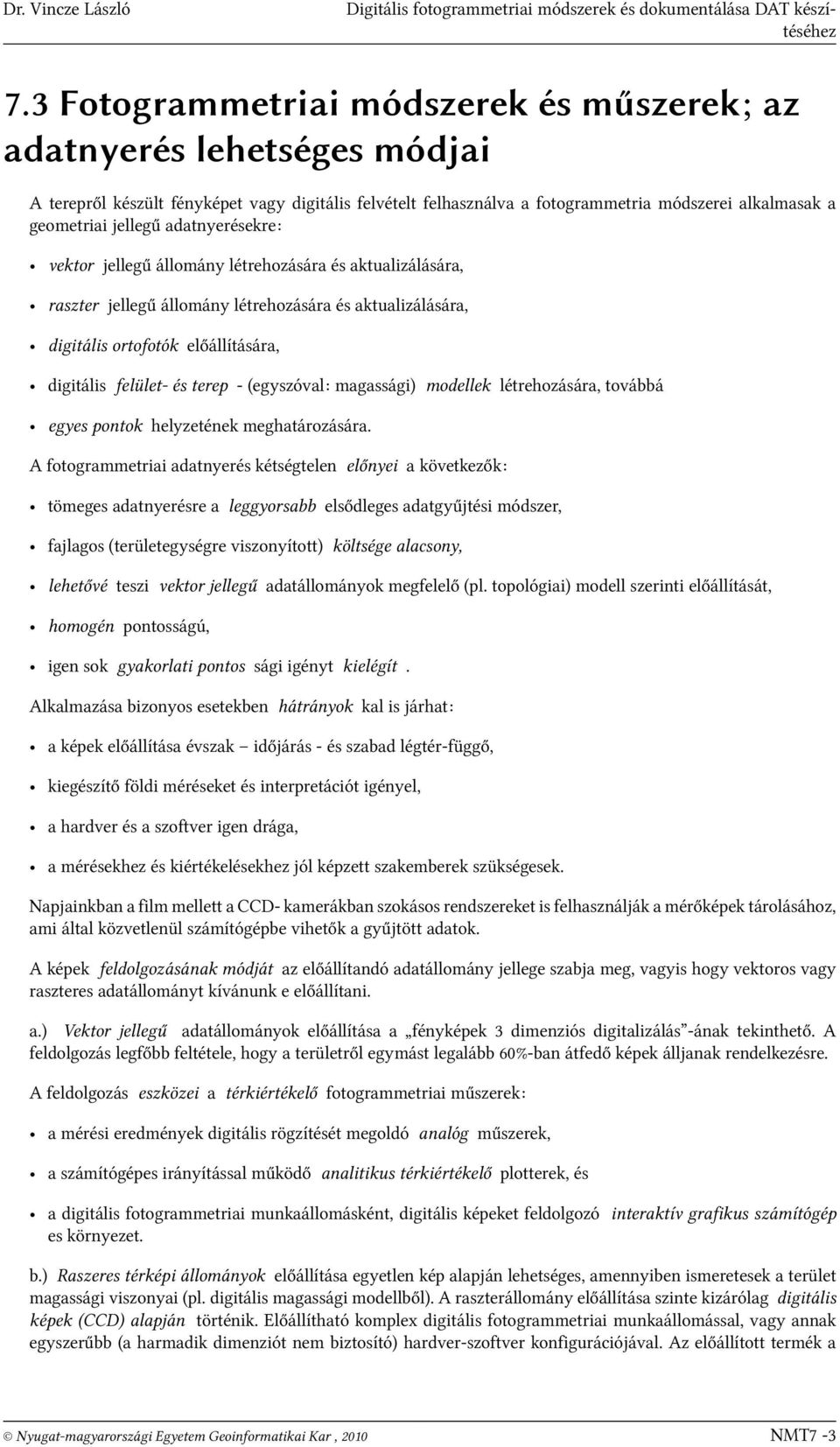 adatnyerésekre: vektor jellegű állomány létrehozására és aktualizálására, raszter jellegű állomány létrehozására és aktualizálására, digitális ortofotók előállítására, digitális felület- és terep -