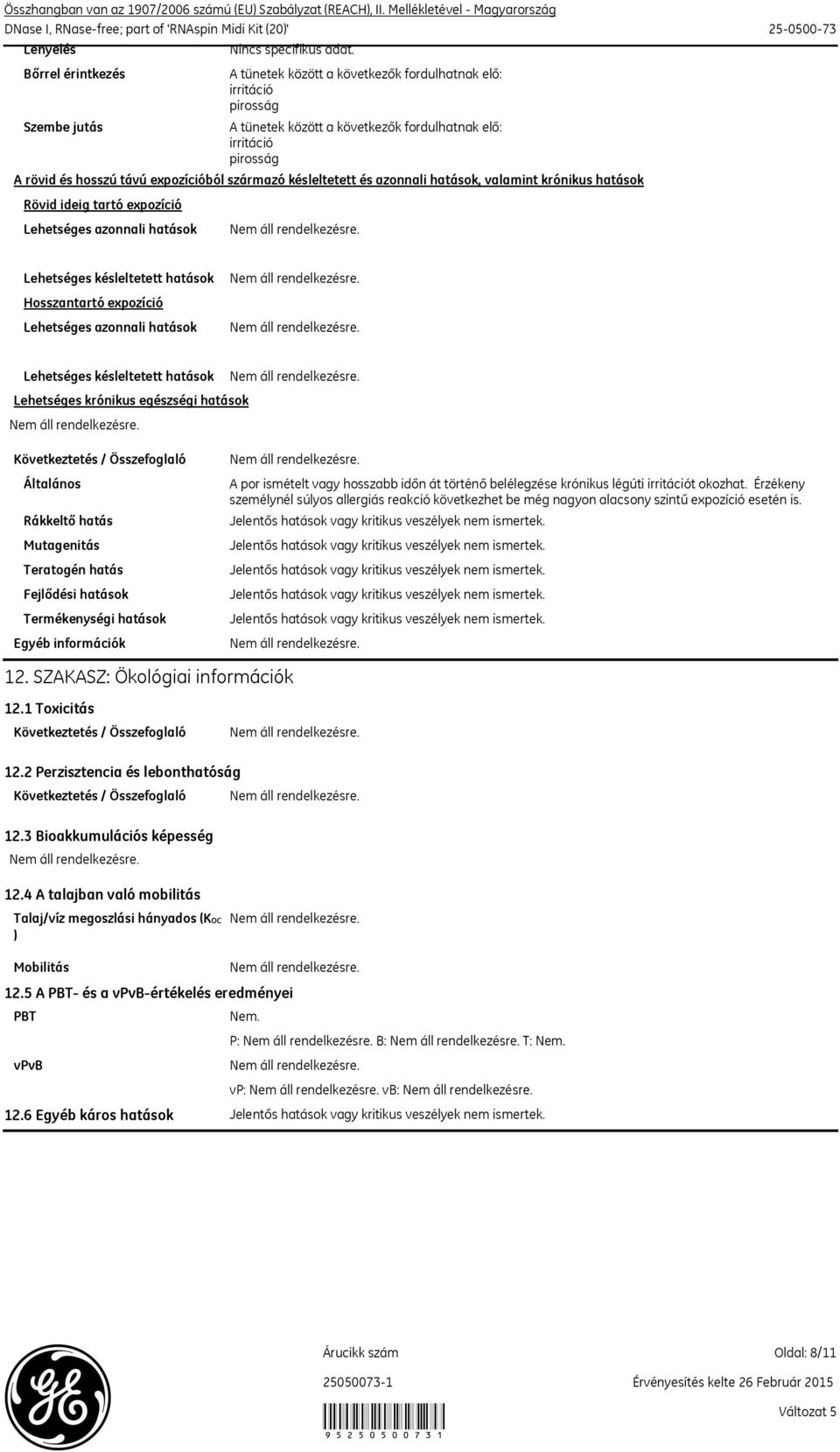 irritáció pirosság irritáció pirosság A rövid és hosszú távú expozícióból származó késleltetett és azonnali hatások, valamint krónikus hatások Rövid ideig tartó expozíció Lehetséges azonnali hatások