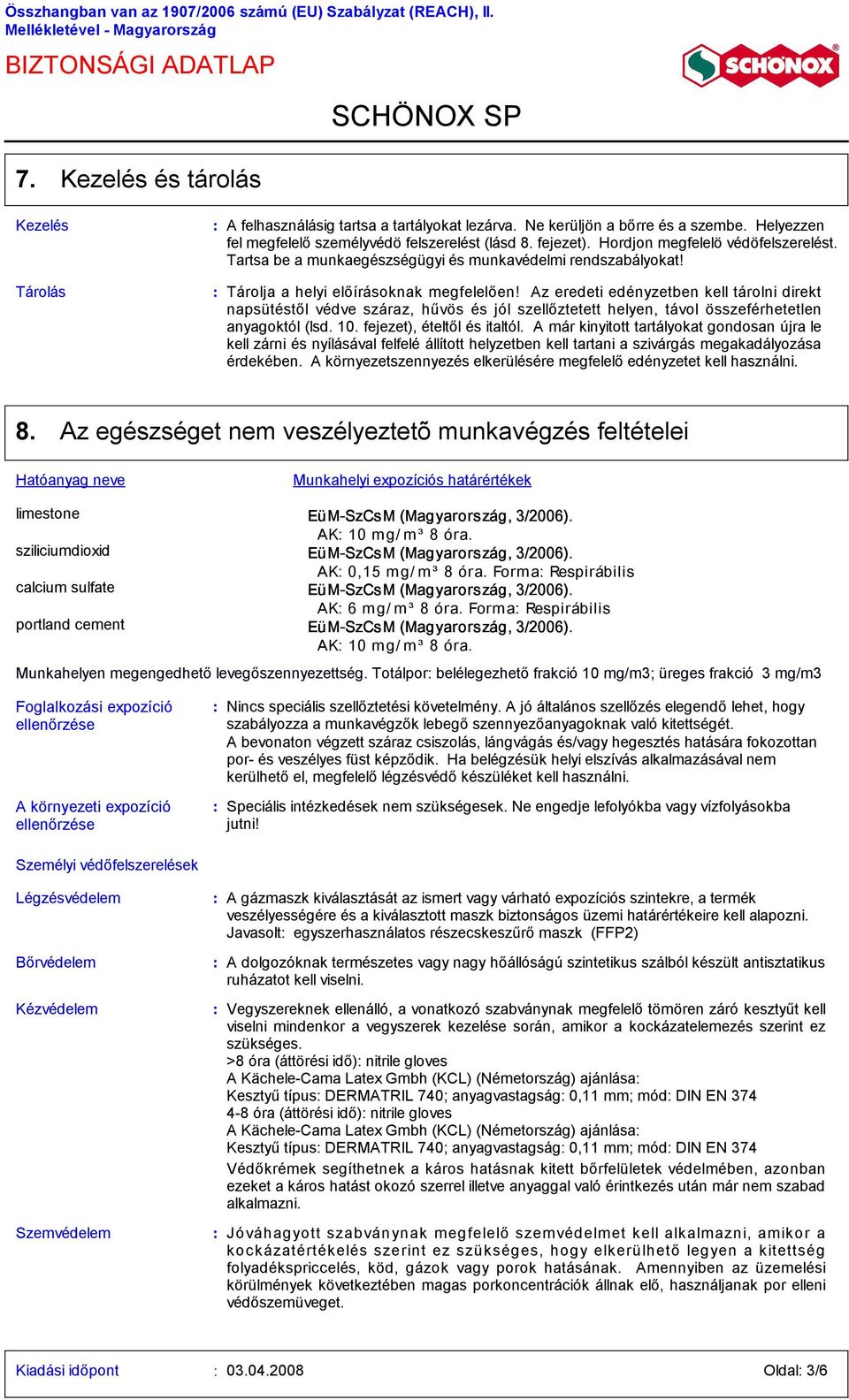 Tárolja a helyi előírásoknak megfelelően! Az eredeti edényzetben kell tárolni direkt napsütéstől védve száraz, hűvös és jól szellőztetett helyen, távol összeférhetetlen anyagoktól (lsd. 10.