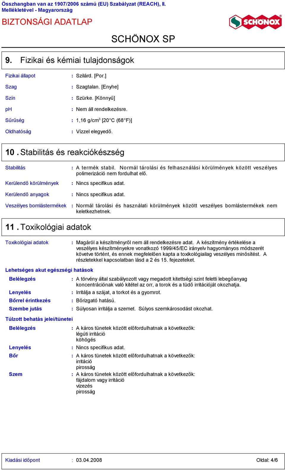 Kerülendő körülmények Kerülendő anyagok Nincs specifikus adat. Nincs specifikus adat. Veszélyes bomlástermékek Normál tárolási és használati körülmények között veszélyes bomlástermékek nem keletkezhetnek.