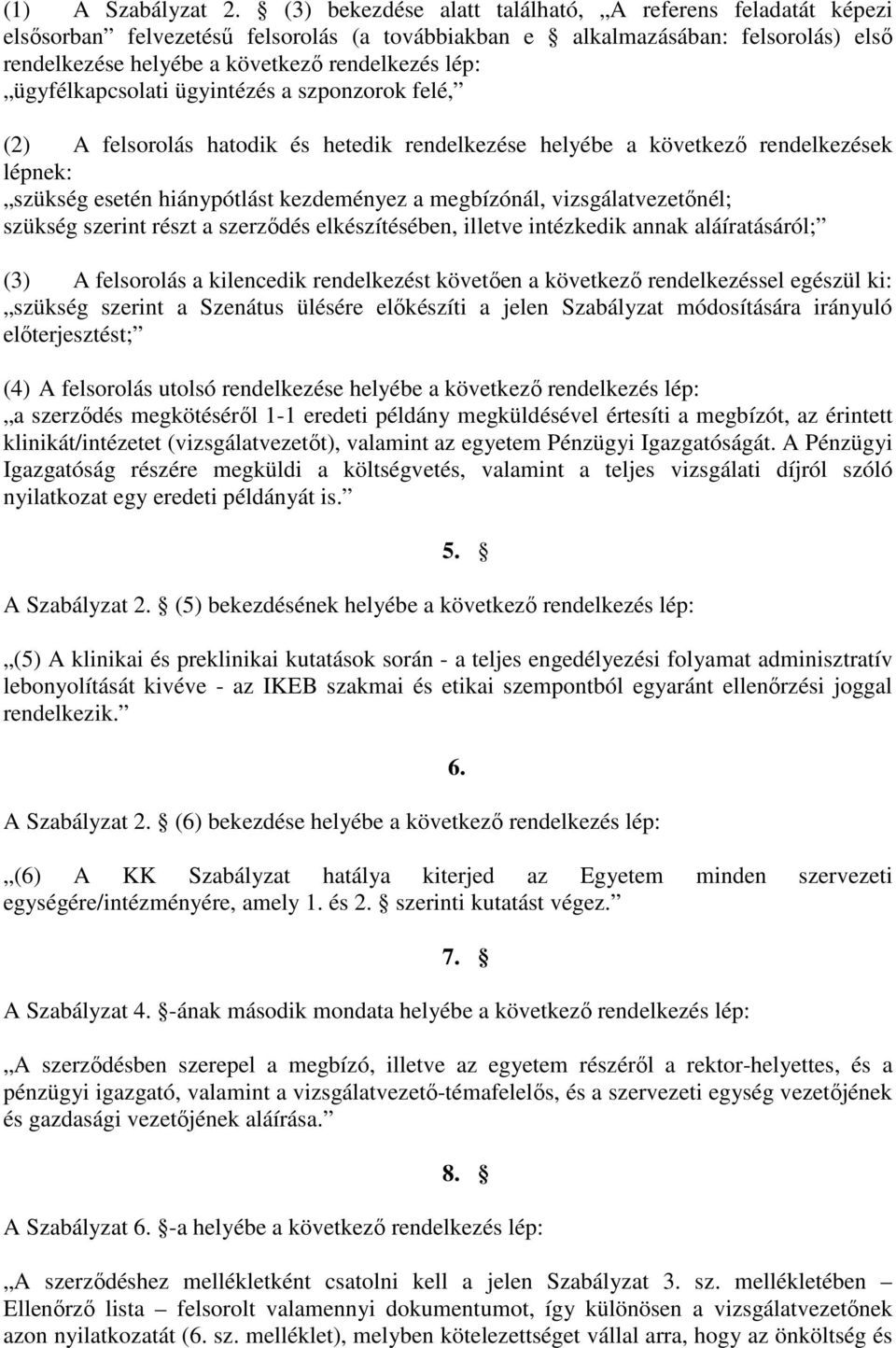 ügyfélkapcsolati ügyintézés a szponzorok felé, (2) A felsorolás hatodik és hetedik rendelkezése helyébe a következı rendelkezések lépnek: szükség esetén hiánypótlást kezdeményez a megbízónál,