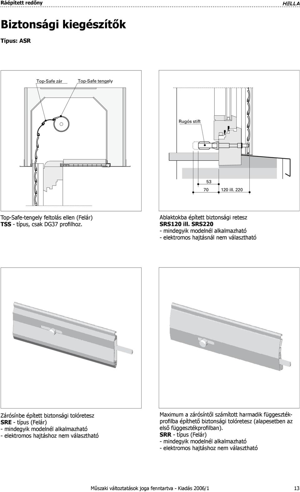 SRS220 - mindegyik modelnél alkalmazható - elektromos hajtásnál nem választható Zárósínbe épített biztonsági tolóretesz SRE - típus (Felár) -