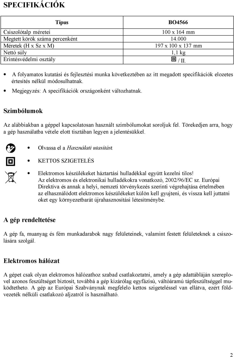 Szimbólumok Az alábbiakban a géppel kapcsolatosan használt szimbólumokat soroljuk fel. Törekedjen arra, hogy a gép használatba vétele elott tisztában legyen a jelentésükkel.