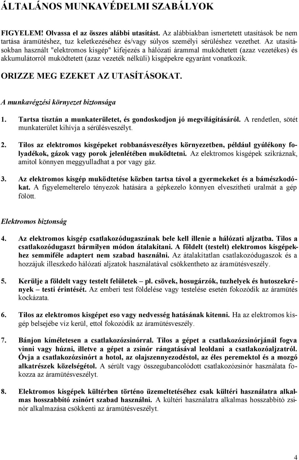 Az utasításokban használt "elektromos kisgép" kifejezés a hálózati árammal muködtetett (azaz vezetékes) és akkumulátorról muködtetett (azaz vezeték nélküli) kisgépekre egyaránt vonatkozik.