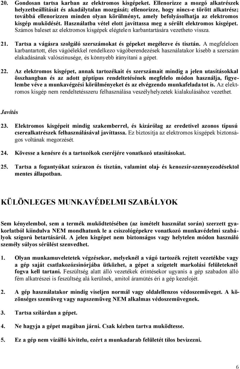 elektromos kisgép muködését. Használatba vétel elott javíttassa meg a sérült elektromos kisgépet. Számos baleset az elektromos kisgépek elégtelen karbantartására vezetheto vissza. 21.