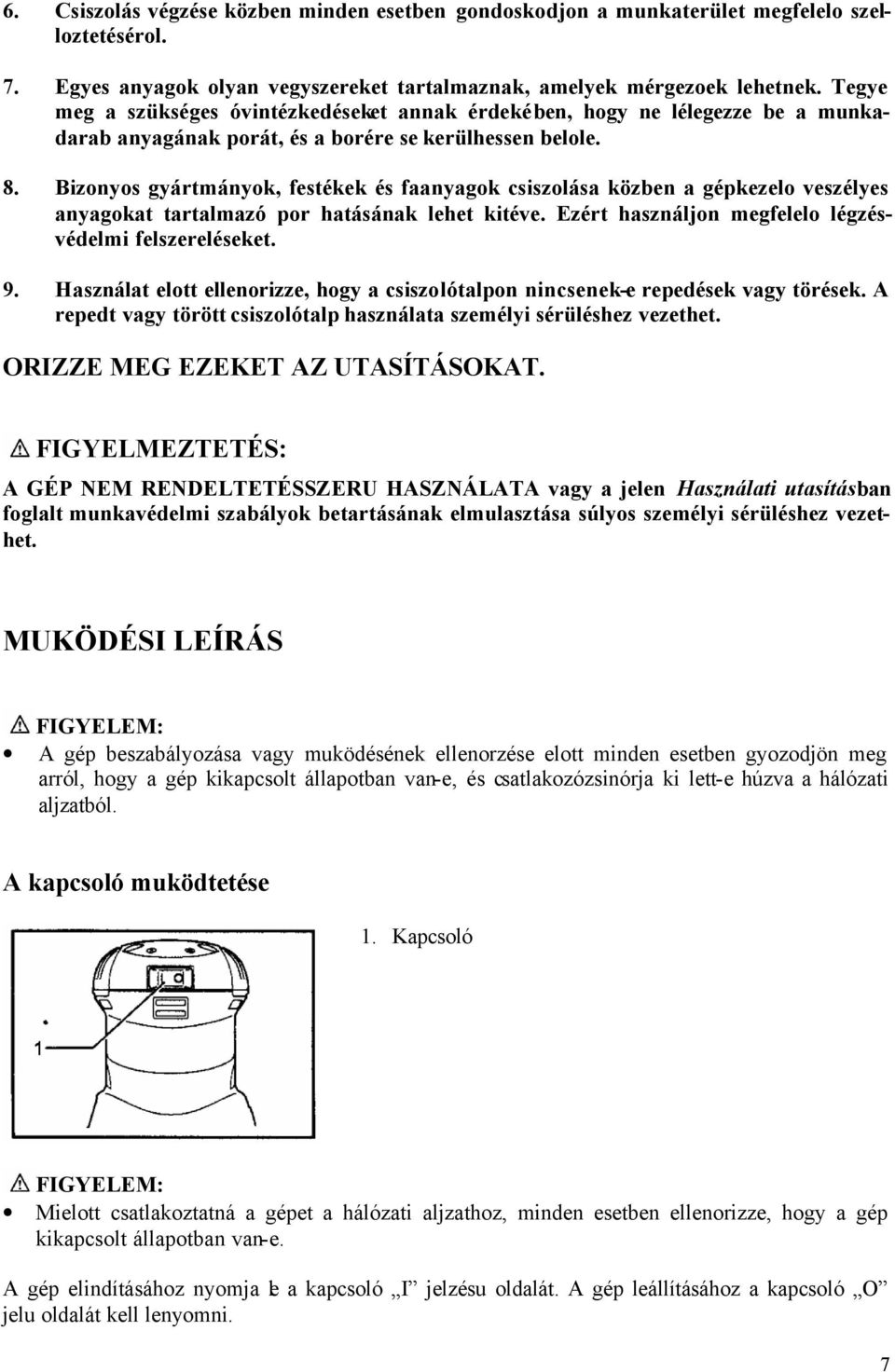 Bizonyos gyártmányok, festékek és faanyagok csiszolása közben a gépkezelo veszélyes anyagokat tartalmazó por hatásának lehet kitéve. Ezért használjon megfelelo légzésvédelmi felszereléseket. 9.