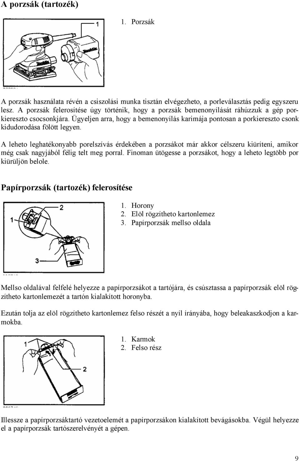 Ügyeljen arra, hogy a bemenonyílás karimája pontosan a porkiereszto csonk kidudorodása fölött legyen.