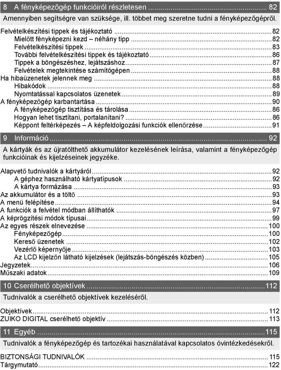 ..87 Felvételek megtekintése számítógépen...88 Ha hibaüzenetek jelennek meg...88 Hibakódok...88 Nyomtatással kapcsolatos üzenetek...89 A fényképez gép karbantartása.