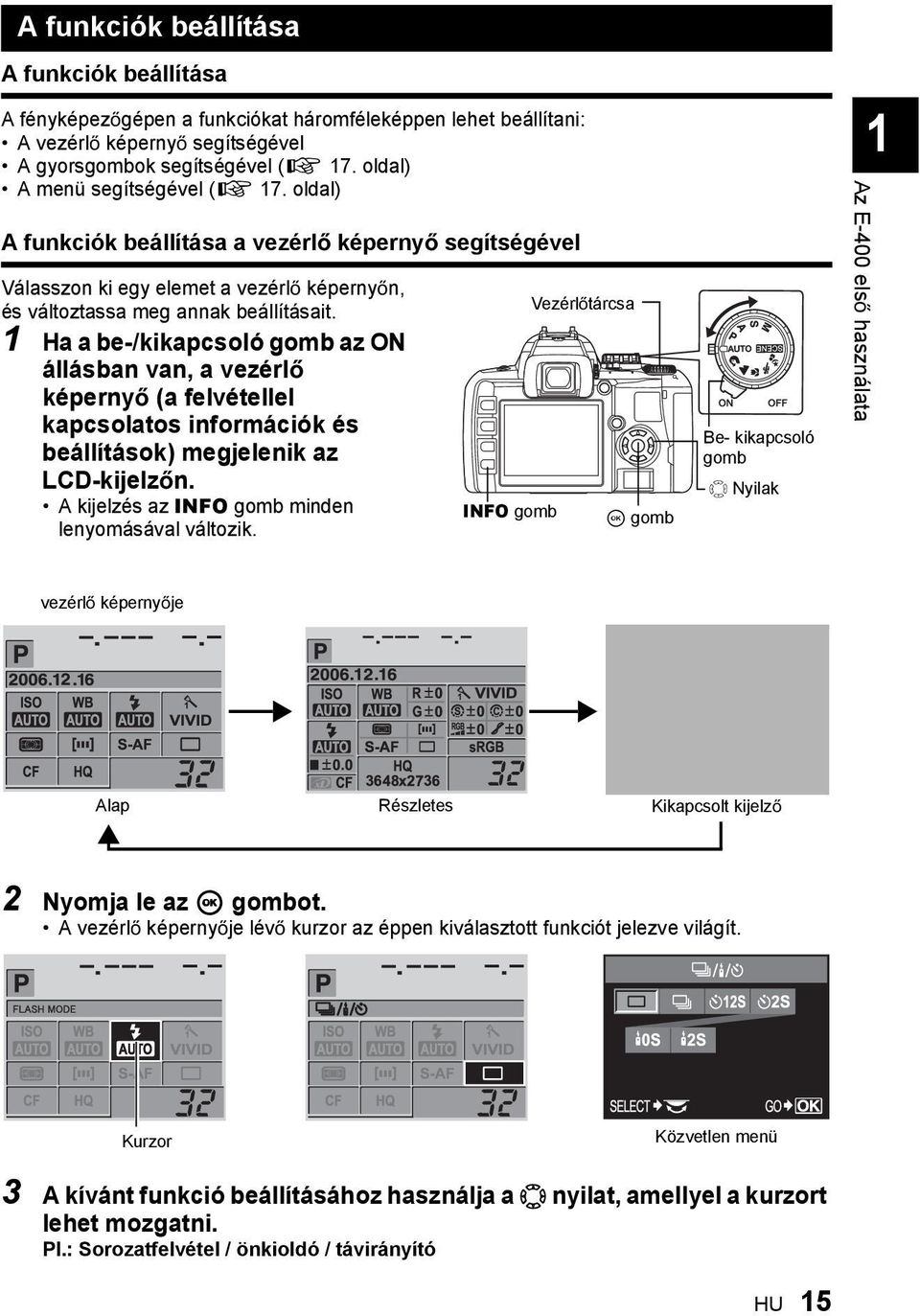 1 Ha a be-/kikapcsoló gomb az ON állásban van, a vezérl képerny (a felvétellel kapcsolatos információk és beállítások) megjelenik az LCD-kijelz n. A kijelzés az INFO gomb minden lenyomásával változik.