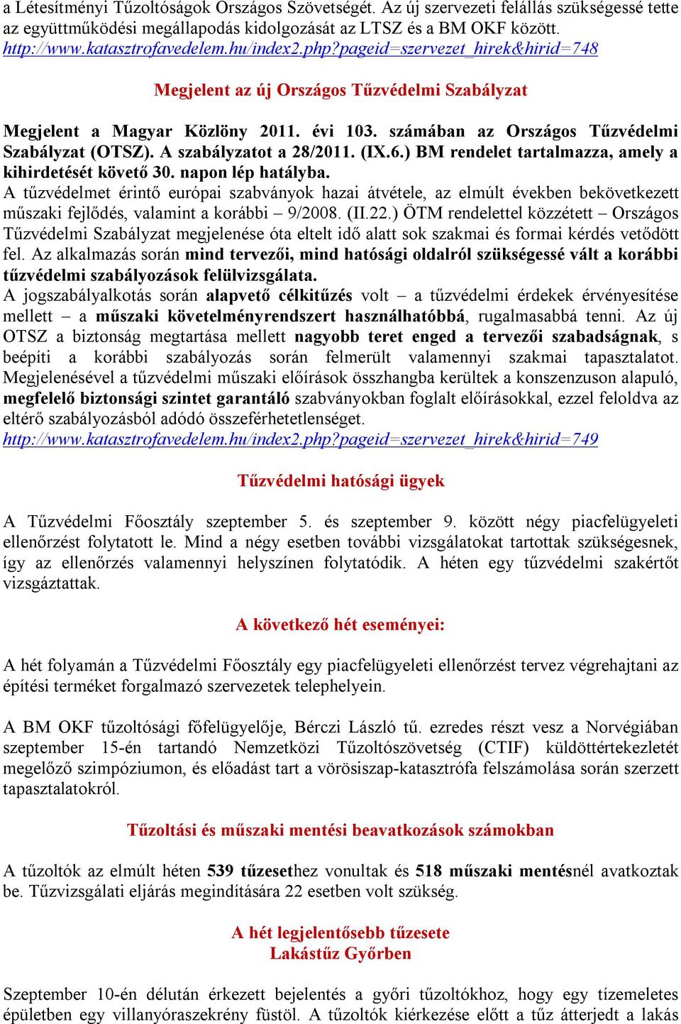 A szabályzatot a 28/2011. (IX.6.) BM rendelet tartalmazza, amely a kihirdetését követő 30. napon lép hatályba.