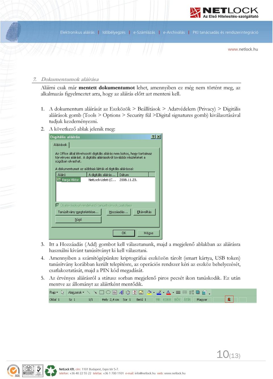 A következő ablak jelenik meg: 3. Itt a Hozzáadás (Add) gombot kell választanunk, majd a megjelenő ablakban az aláírásra használni kívánt tanúsítványt ki kell választani. 4.